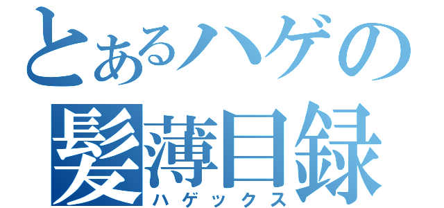 とあるハゲの髪薄目録（ハゲックス）