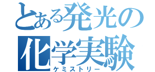 とある発光の化学実験（ケミストリー）