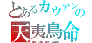 とあるカウアン　の天夷鳥命（ＴＨＥ　ＥＮｄ　網羅ｎ　石田直也）