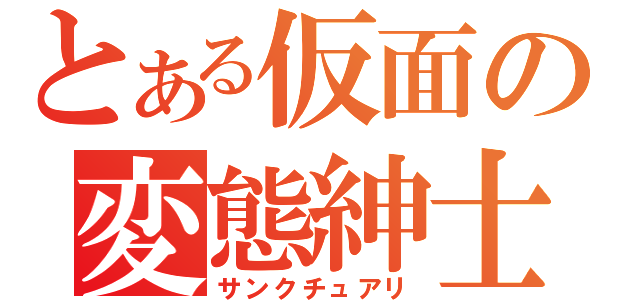 とある仮面の変態紳士（サンクチュアリ）