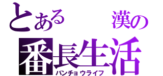 とある　　漢の番長生活（バンチョウライフ）