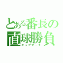 とある番長の直球勝負（キュアマーチ）