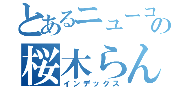 とあるニューコドモの桜木らんま（インデックス）