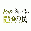 とある３年３組の流浪の民（優勝曲）