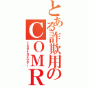 とある詐欺用のＣＯＭＲ（１４８ｋカエシテー）