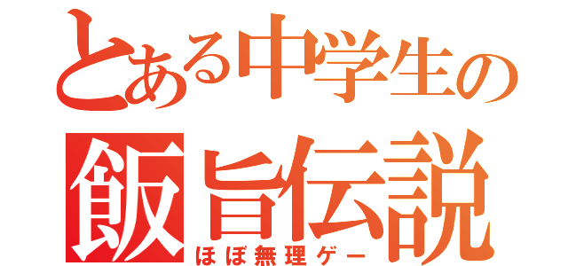 とある中学生の飯旨伝説（ほぼ無理ゲー）