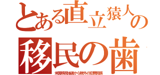 とある直立猿人の移民の歯（米国移民抽選から除外の犯罪民族）