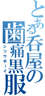とある呑屋の歯痛黒服（シツウボーイ）