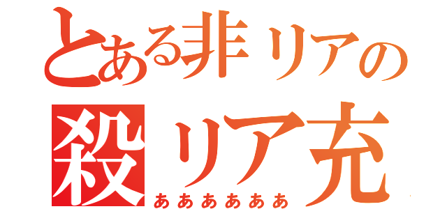 とある非リアの殺リア充（ああああああ）