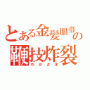 とある金髪眼帯の鞭技炸裂（わかさま）