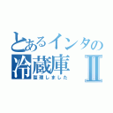 とあるインタの冷蔵庫Ⅱ（整理しました）