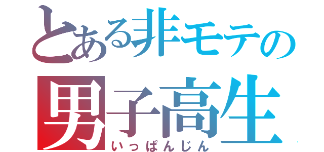 とある非モテの男子高生（いっぱんじん）