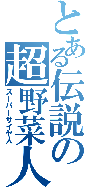 とある伝説の超野菜人（スーパーサイヤ人）