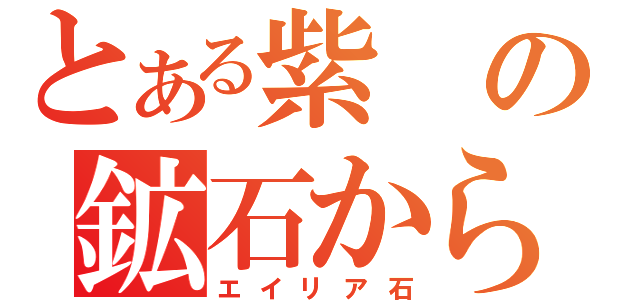 とある紫の鉱石から（エイリア石）