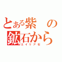 とある紫の鉱石から（エイリア石）