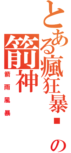 とある瘋狂暴击の箭神（箭雨風暴）