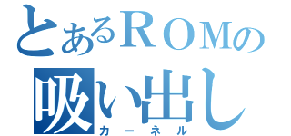 とあるＲＯＭの吸い出し（カーネル）