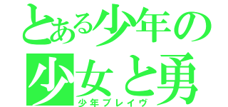 とある少年の少女と勇気（少年ブレイヴ）