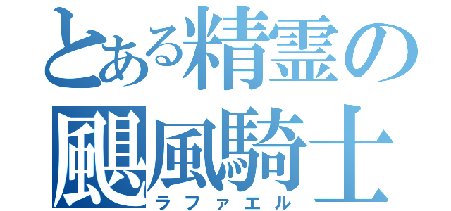 とある精霊の颶風騎士（ラファエル）