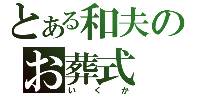 とある和夫のお葬式（いくか）