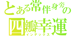 とある常伴身旁の四瓣幸運（インデックス）