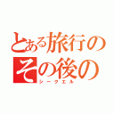 とある旅行のその後の話（シークエル）