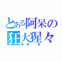 とある阿呆の狂大猩々（郷間 楓）