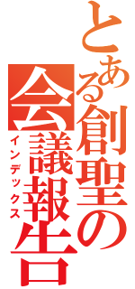 とある創聖の会議報告（インデックス）