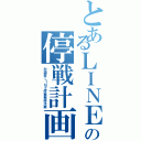 とあるＬＩＮＥの停戦計画（対国高ＬＩＮＥ停戦戦術法案）