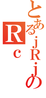 とあるｊＲｊＲのＲｃ（）