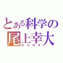 とある科学の尾上幸大（おのゆき）