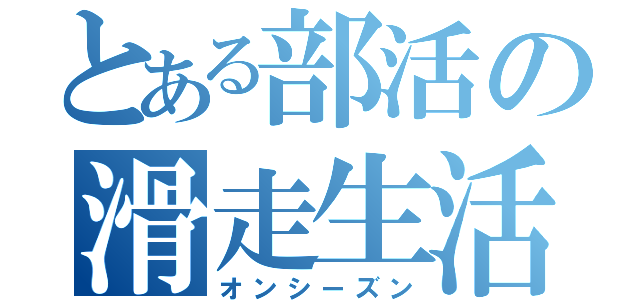 とある部活の滑走生活（オンシーズン）