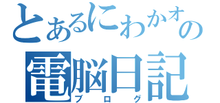 とあるにわかオタクの電脳日記（ブログ）