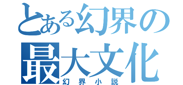 とある幻界の最大文化（幻界小説）