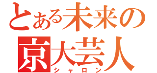 とある未来の京大芸人（シャロン）