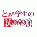 とある学生の試験勉強（）