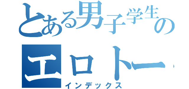 とある男子学生のエロトーク（インデックス）