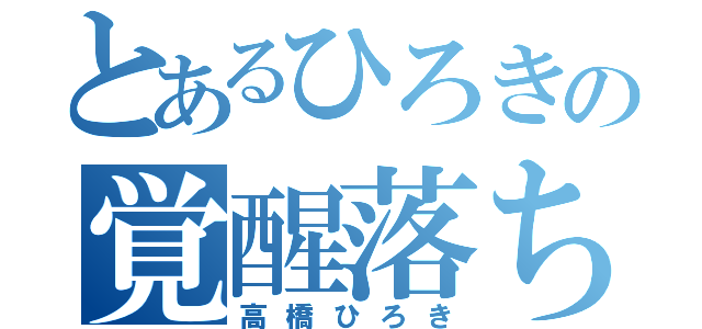 とあるひろきの覚醒落ち（高橋ひろき）