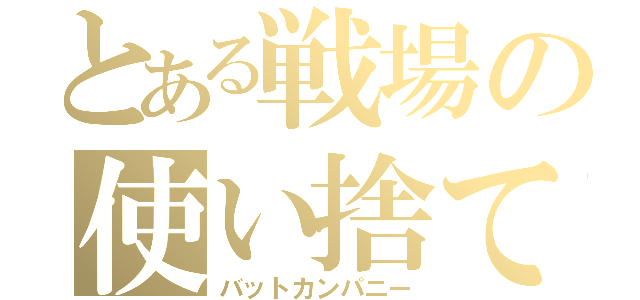 とある戦場の使い捨て（バットカンパニー）