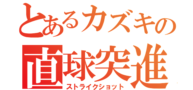 とあるカズキの直球突進（ストライクショット）