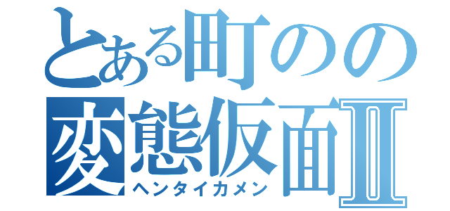 とある町のの変態仮面Ⅱ（ヘンタイカメン）