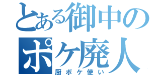 とある御中のポケ廃人（厨ポケ使い）