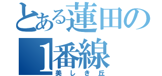 とある蓮田の１番線（美しき丘）