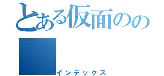 とある仮面のの（インデックス）