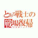 とある戦士の戦場復帰（リスポーン）