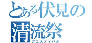 とある伏見の清流祭（フェスティバル）