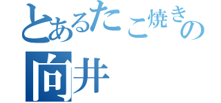 とあるたこ焼き顔の向井（）