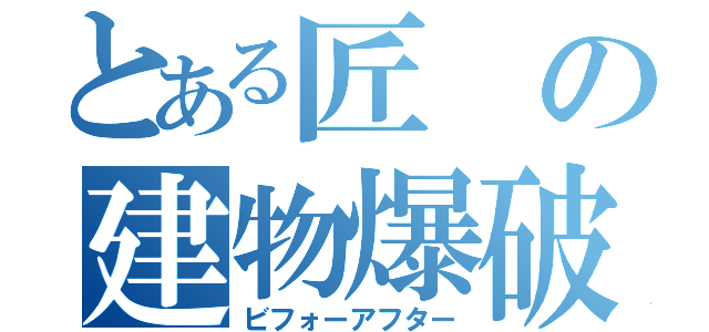 とある匠の建物爆破（ビフォーアフター）