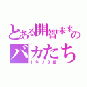 とある開智未来のバカたち（１年Ｊ３組）