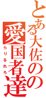 とある大佐のの愛国者達（らりるれろ）